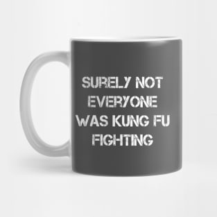 Surely Not Everyone Was Kung Fu Fighting Mug